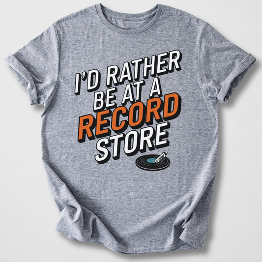 I'd Rather Be At A Record Store T-Shirt