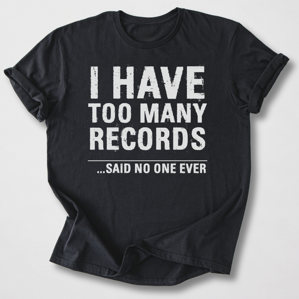 I Have Too Many Records T-Shirt