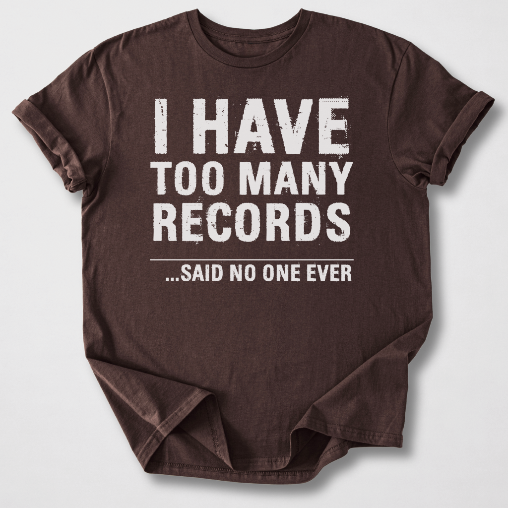 I Have Too Many Records T-Shirt