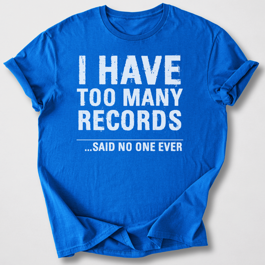 I Have Too Many Records T-Shirt