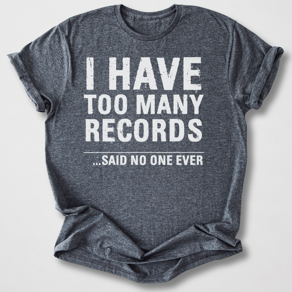 I Have Too Many Records T-Shirt