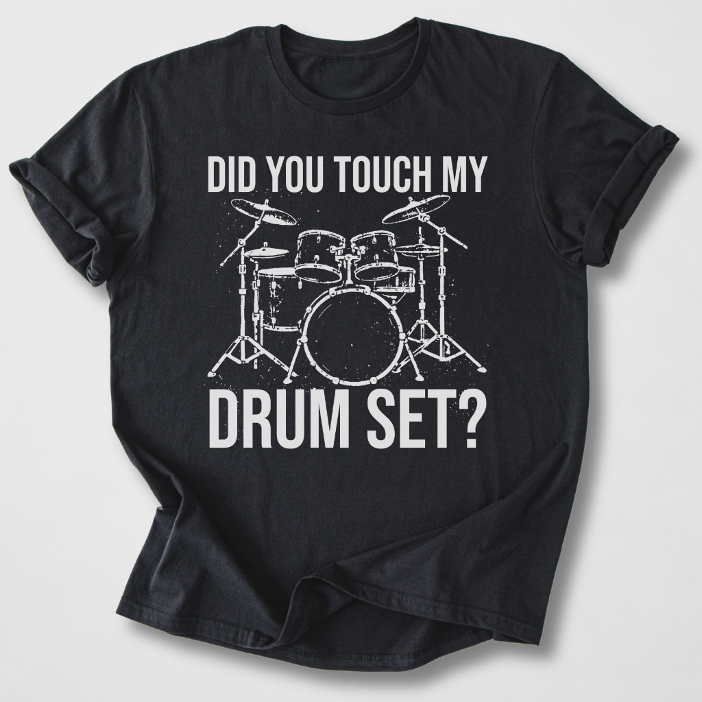 Did You Touch My Drum Set? T-Shirt