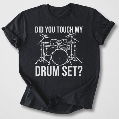 Did You Touch My Drum Set? T-Shirt