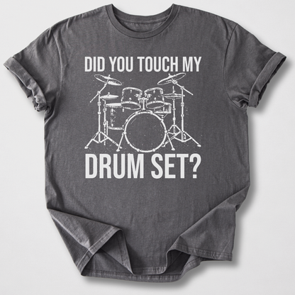 Did You Touch My Drum Set? T-Shirt