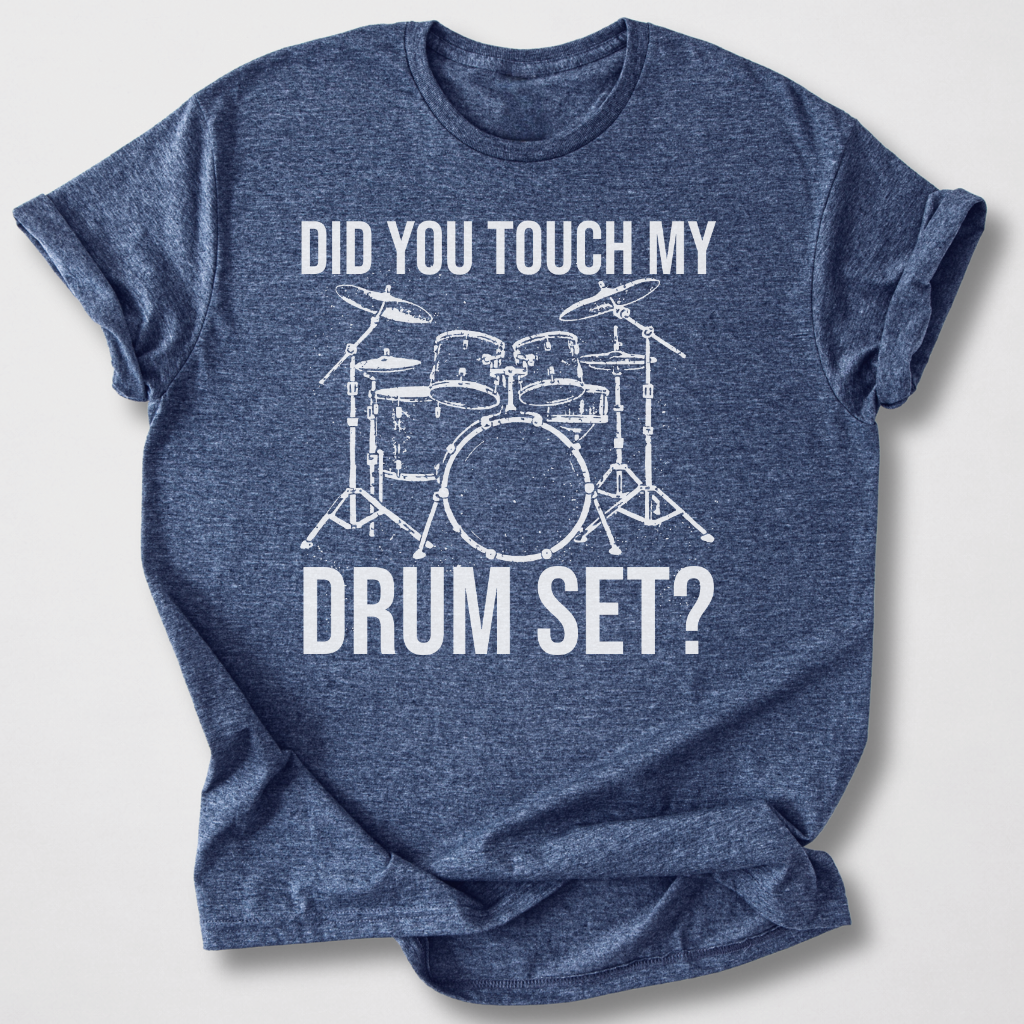 Did You Touch My Drum Set? T-Shirt