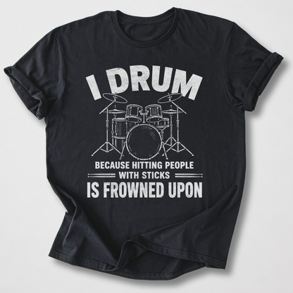 I Drum Because T-Shirt