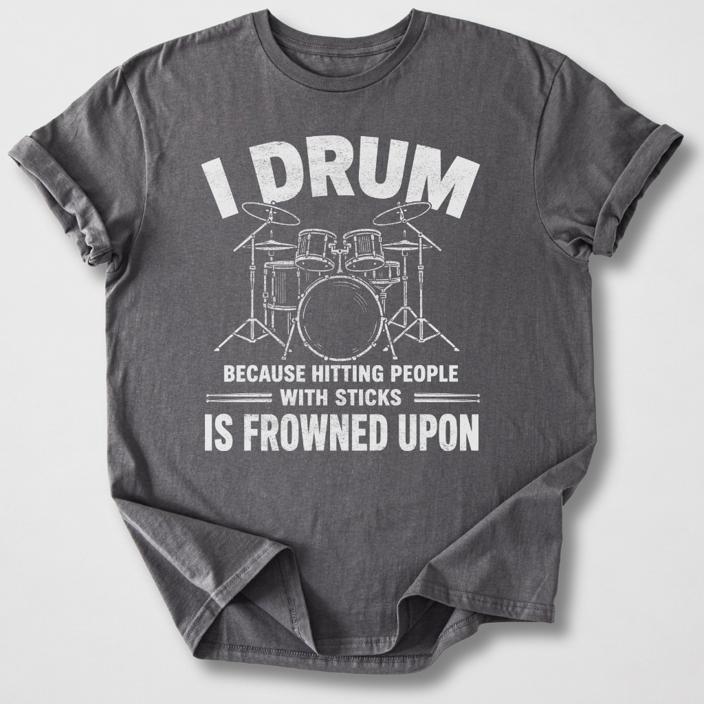 I Drum Because T-Shirt