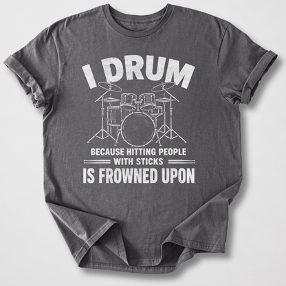 I Drum Because T-Shirt