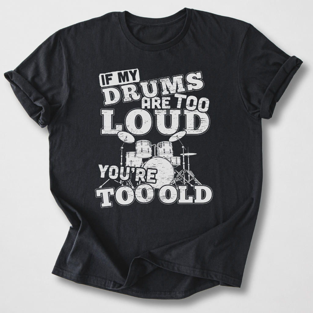If My Drums Are Too Loud T-Shirt