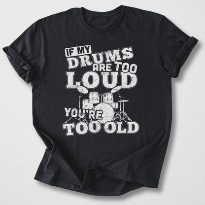 If My Drums Are Too Loud T-Shirt