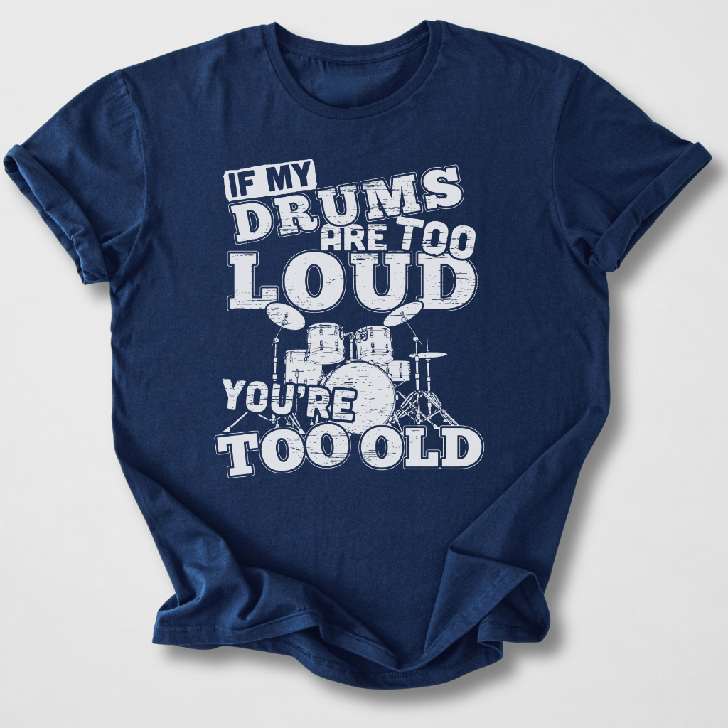 If My Drums Are Too Loud T-Shirt