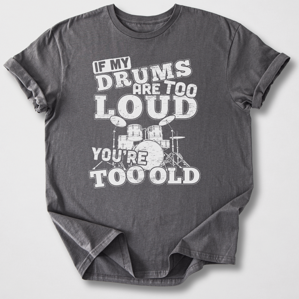 If My Drums Are Too Loud T-Shirt