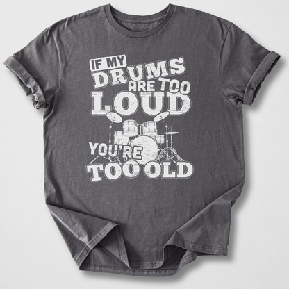 If My Drums Are Too Loud T-Shirt