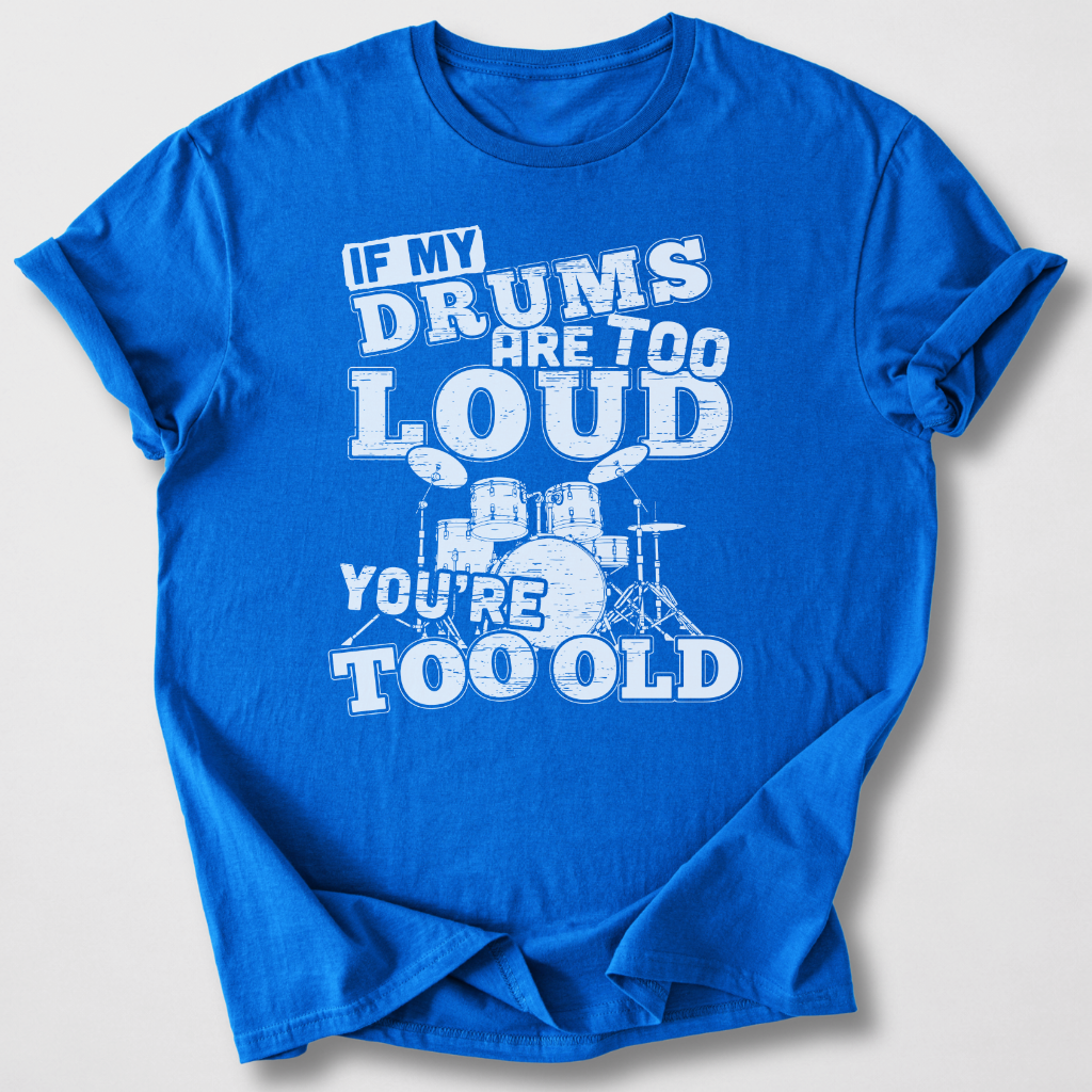 If My Drums Are Too Loud T-Shirt
