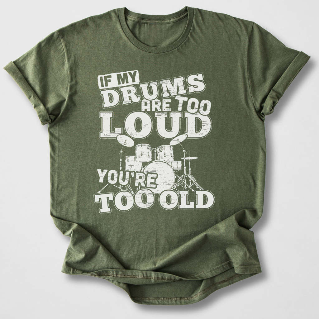 If My Drums Are Too Loud T-Shirt