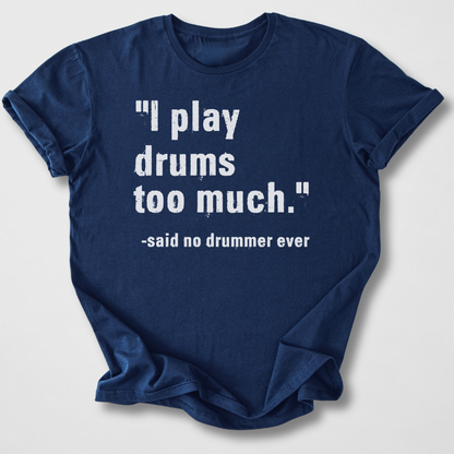 I Play Drums Too Much T-Shirt