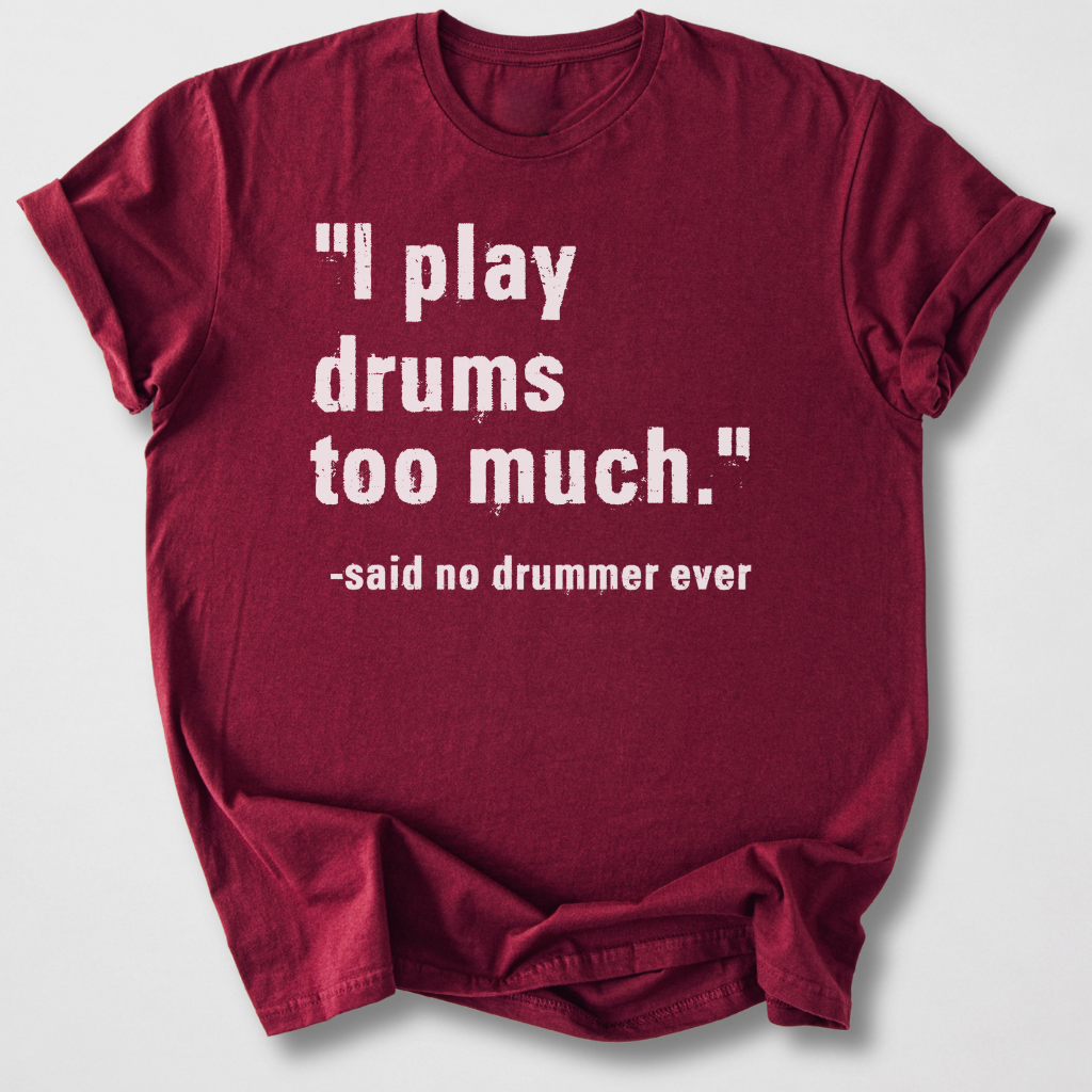 I Play Drums Too Much T-Shirt