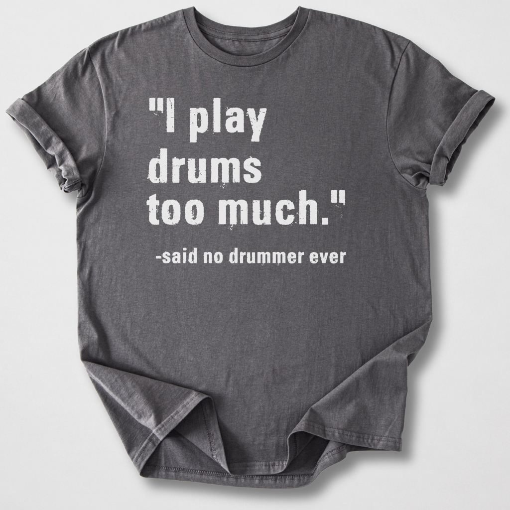 I Play Drums Too Much T-Shirt