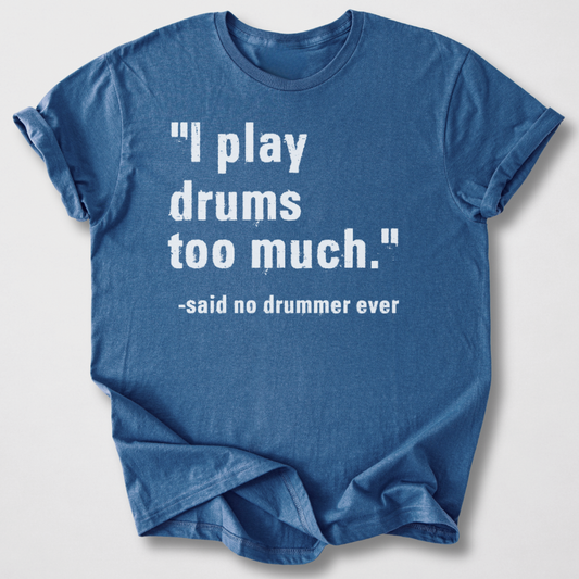 I Play Drums Too Much T-Shirt