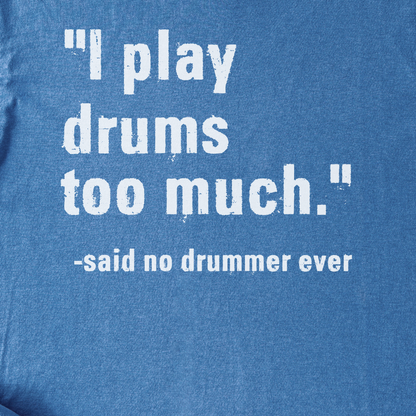 I Play Drums Too Much T-Shirt