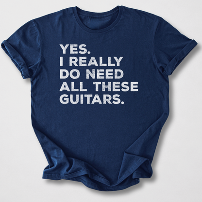 Yes I Need All These Guitars T-Shirt