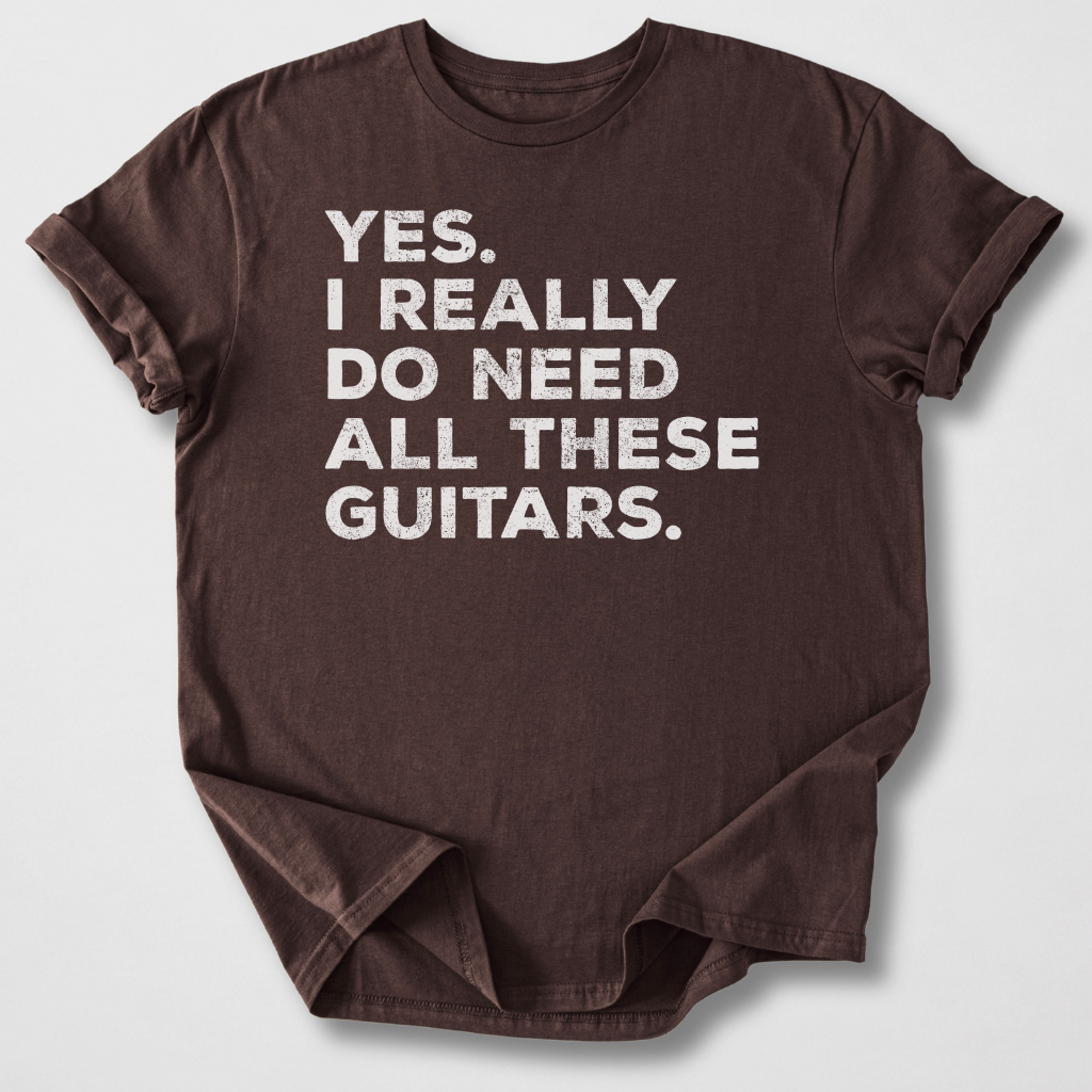 Yes I Need All These Guitars T-Shirt