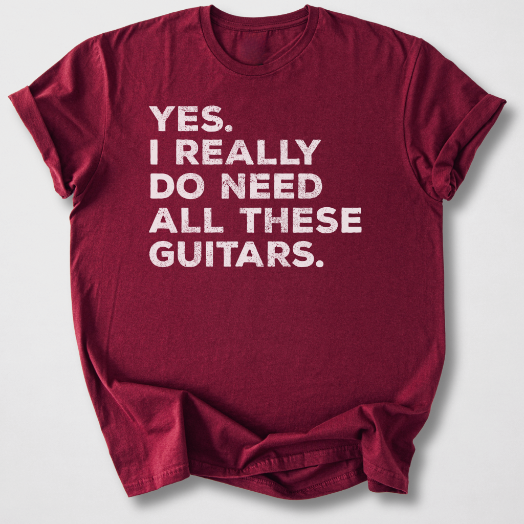 Yes I Need All These Guitars T-Shirt