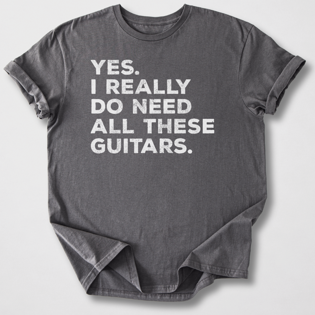 Yes I Need All These Guitars T-Shirt