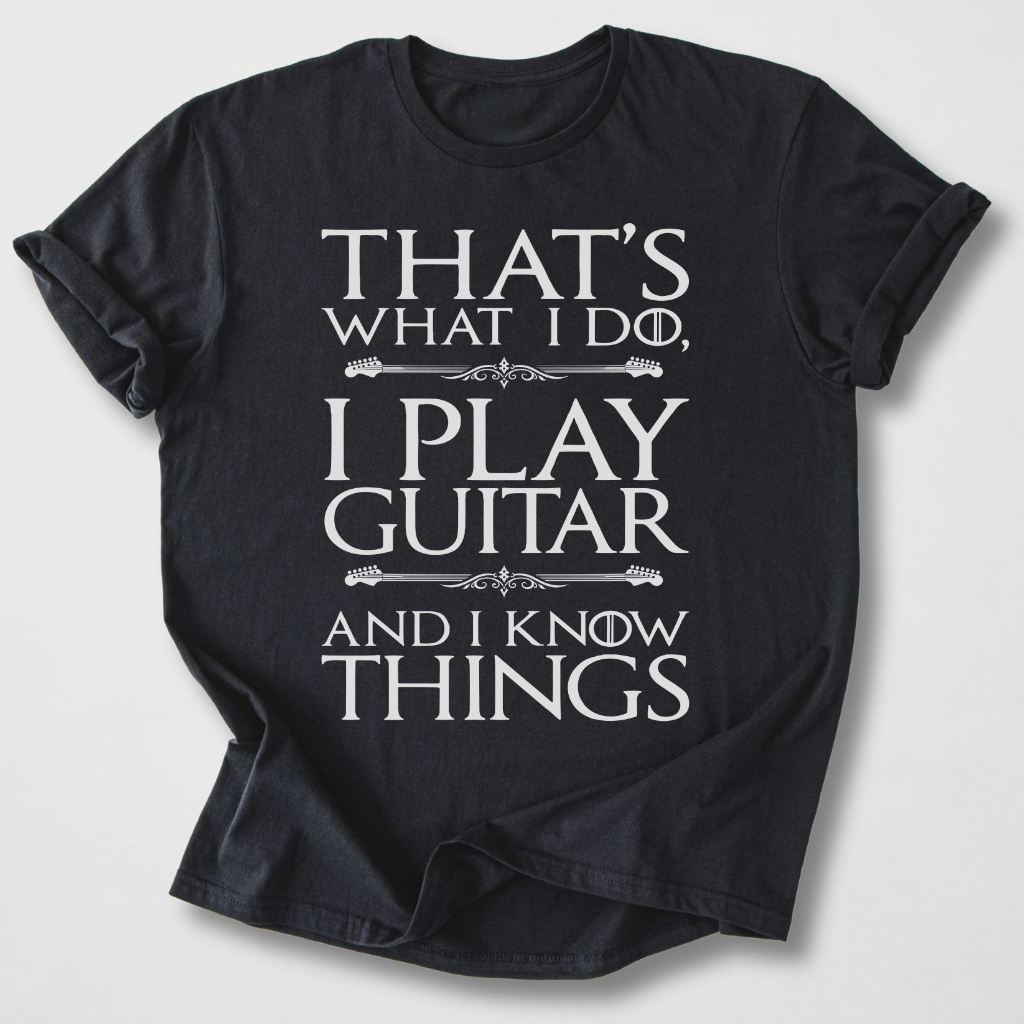 I Play Guitar And I Know Things T-Shirt