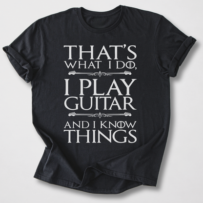 I Play Guitar And I Know Things T-Shirt