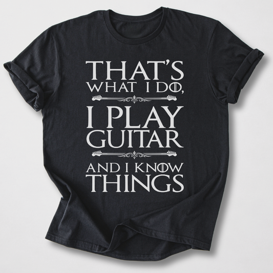 I Play Guitar And I Know Things T-Shirt