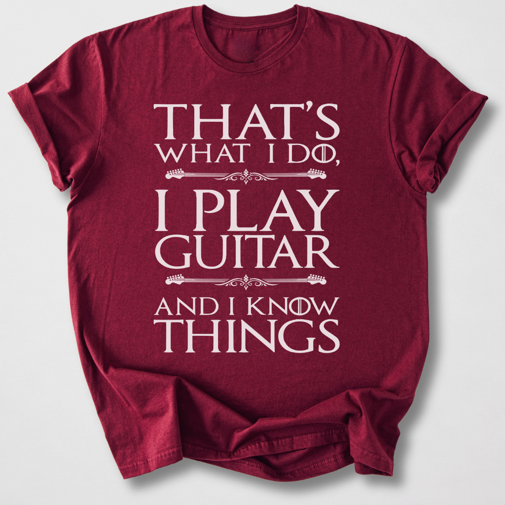 I Play Guitar And I Know Things T-Shirt