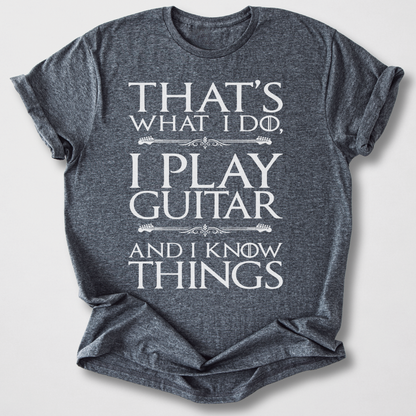 I Play Guitar And I Know Things T-Shirt