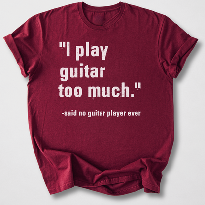 I Play Guitar Too Much T-Shirt