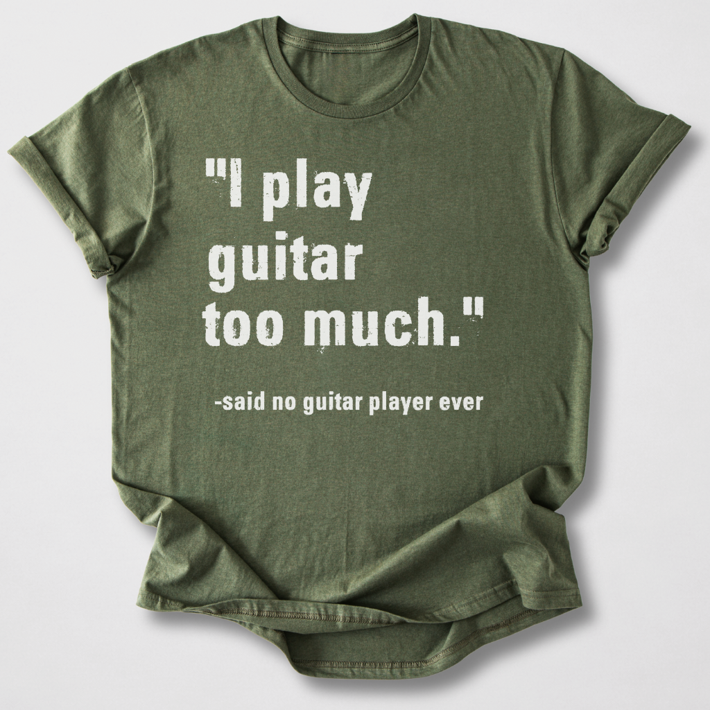 I Play Guitar Too Much T-Shirt