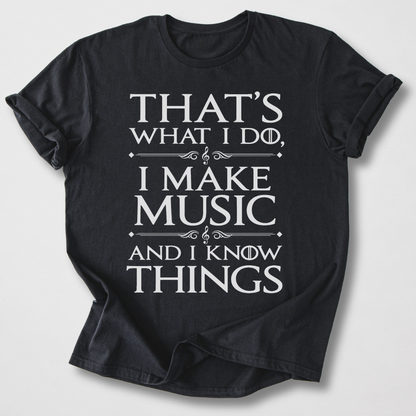 I Make Music And I Know Things T-Shirt