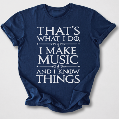 I Make Music And I Know Things T-Shirt