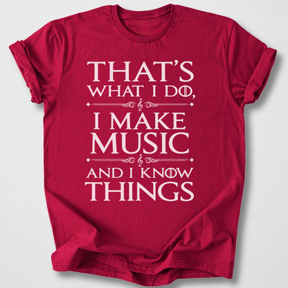 I Make Music And I Know Things T-Shirt