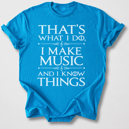 I Make Music And I Know Things T-Shirt