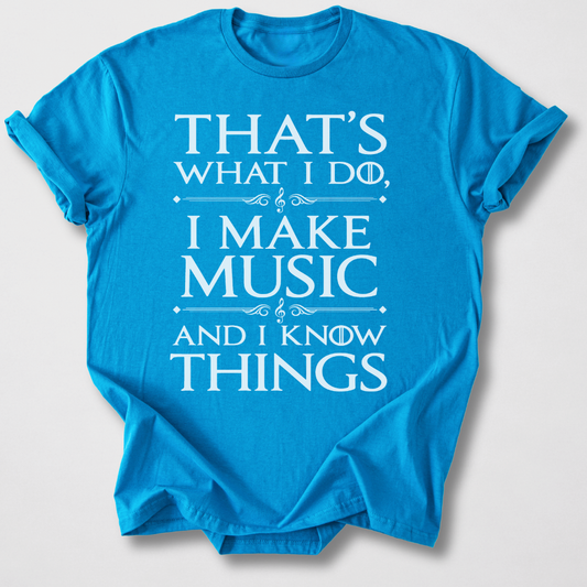 I Make Music And I Know Things T-Shirt