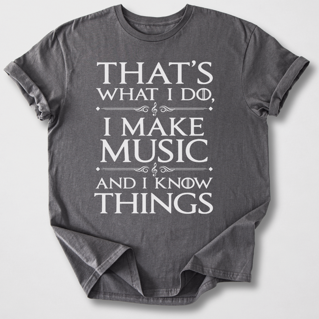 I Make Music And I Know Things T-Shirt