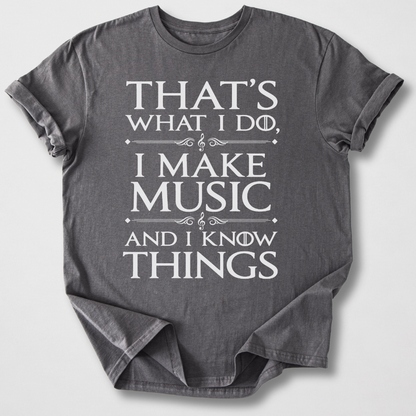 I Make Music And I Know Things T-Shirt