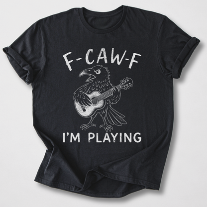 F-Caw-F I'm Playing Guitar T-Shirt