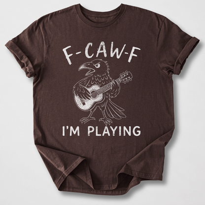 F-Caw-F I'm Playing Guitar T-Shirt