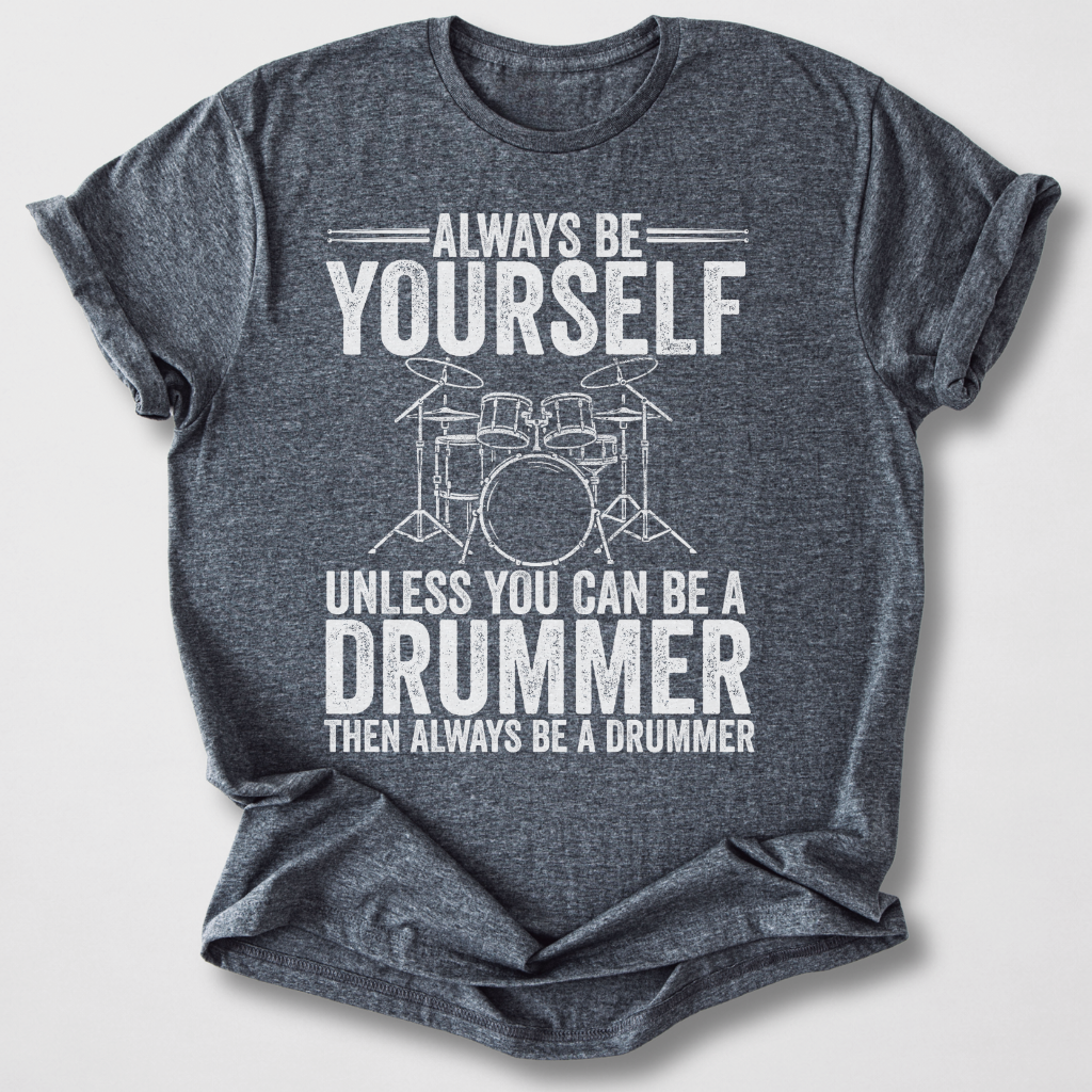 Always Be A Drummer T-Shirt