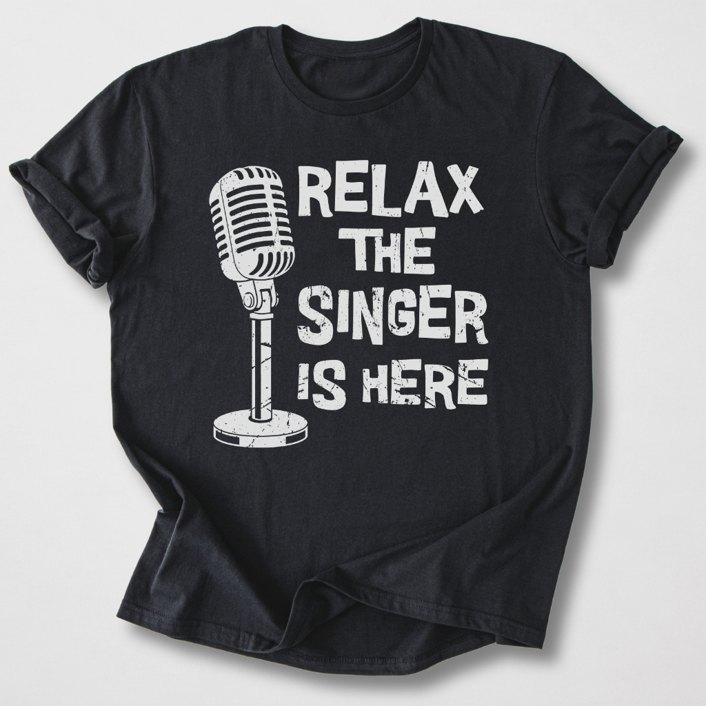 Relax The Singer Is Here T-Shirt