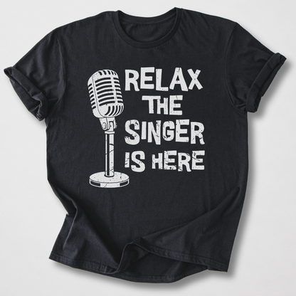 Relax The Singer Is Here T-Shirt