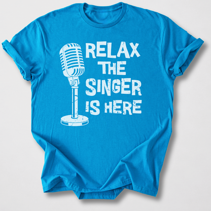 Relax The Singer Is Here T-Shirt