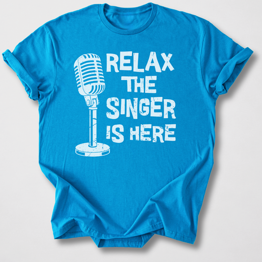 Relax The Singer Is Here T-Shirt