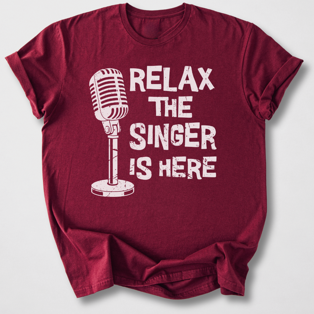 Relax The Singer Is Here T-Shirt